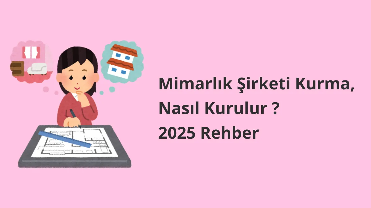 Mimarlık Şirketi Kurma, Nasıl Kurulur ? 2025 Rehber