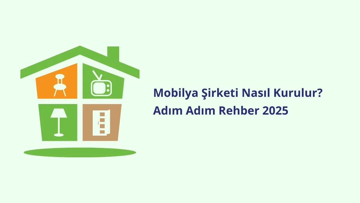 Mobilya Şirketi Nasıl Kurulur? Adım Adım Rehber 2025