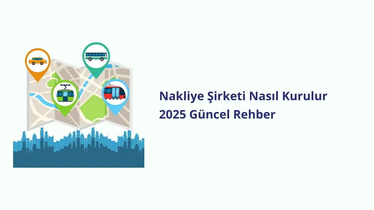 Nakliye Şirketi Nasıl Kurulur 2025 Güncel Rehber