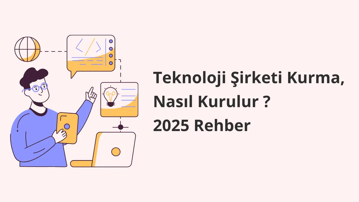 Teknoloji Şirketi Kurma, Nasıl Kurulur ? 2025 Rehber