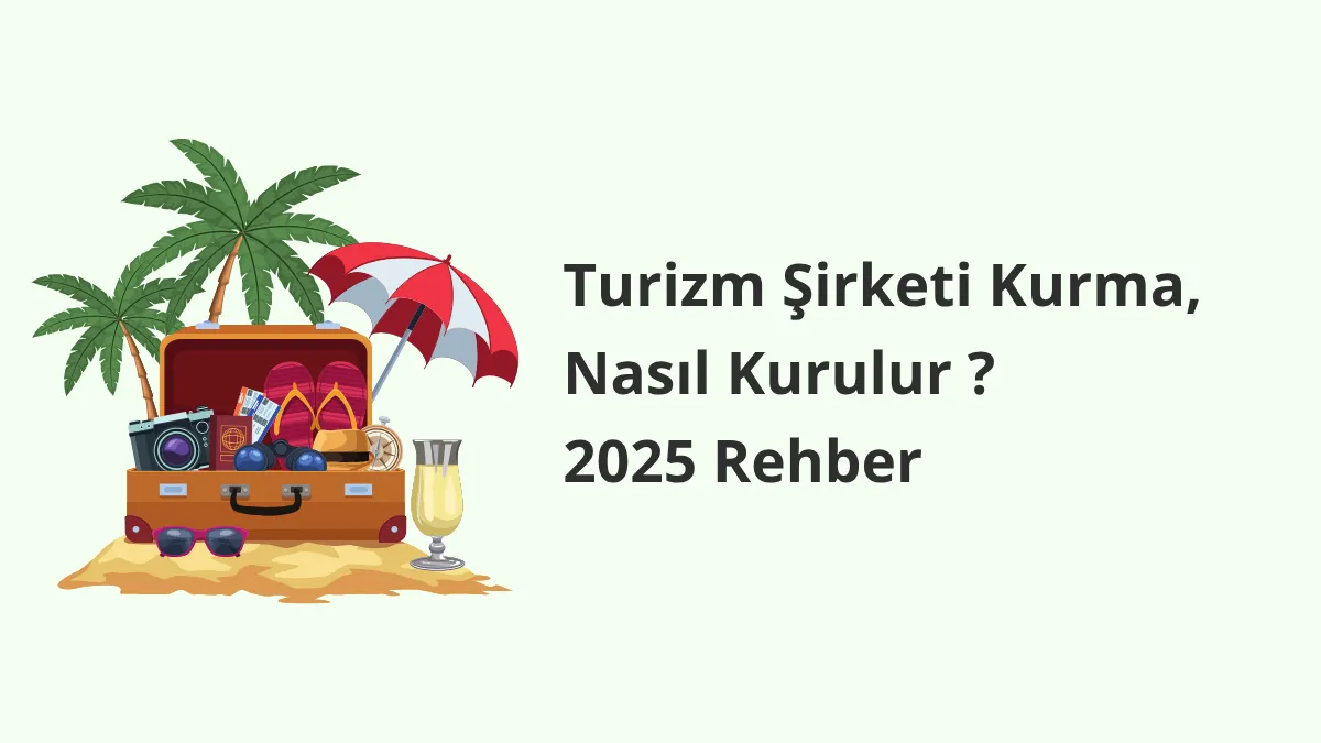 Turizm Şirketi Kurma, Nasıl Kurulur ? 2025 Rehber