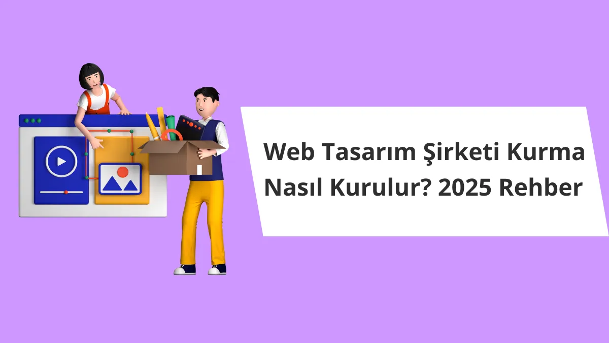 Web Tasarım Şirketi Kurmak, Nasıl Kurulur? 2025 Rehber