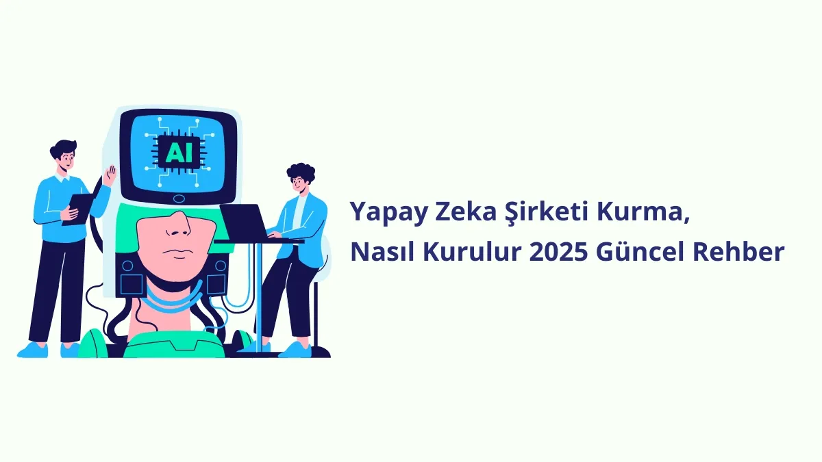 Yapay Zeka Şirketi Kurma, Nasıl Kurulur 2025 Güncel Rehber