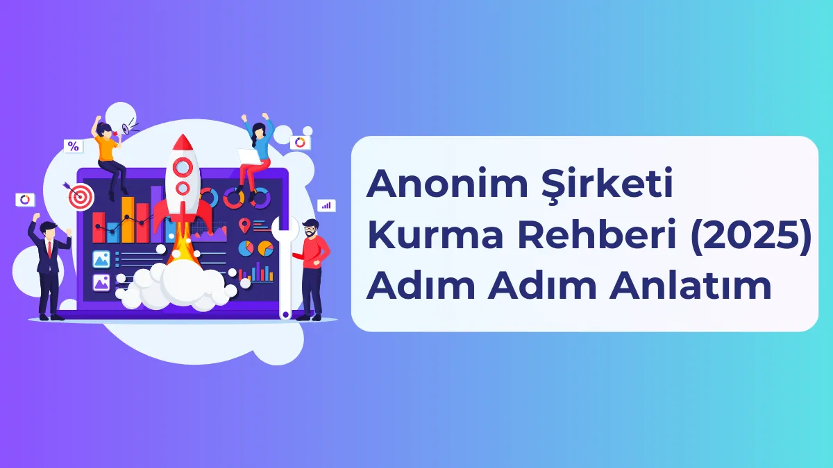 Anonim Şirket Nasıl Kurulur ? Kuruluş Rehberi | 2025 Güncel Bilgiler