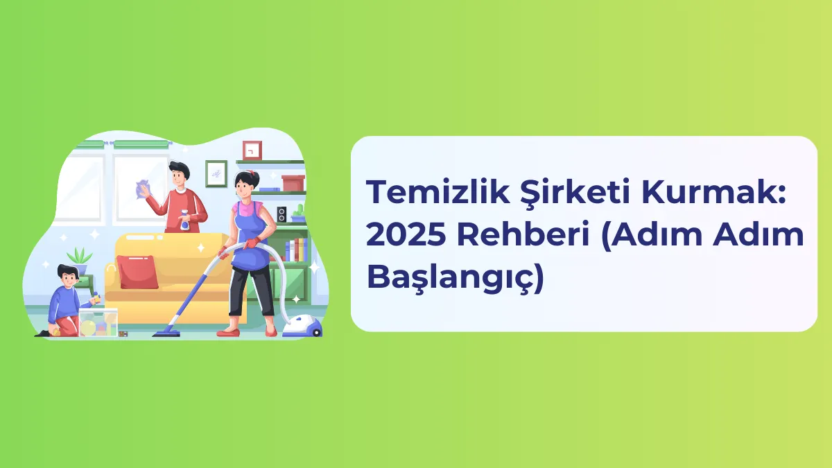 Temizlik Şirketi Kurmak: 2025 Rehberi (Adım Adım Başlangıç)