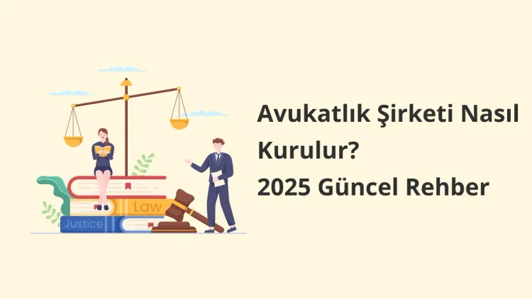 Avukatlık Şirketi Nasıl Kurulur? 2025 Güncel Rehber
