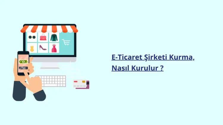 E-Ticaret Şirketi Kurma, Nasıl Kurulur ? 2025 Rehber