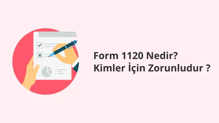 Form 1120 Nedir? Kimler İçin Zorunludur ?