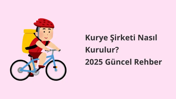 Kurye Şirketi Nasıl Kurulur? 2025 Güncel Rehber