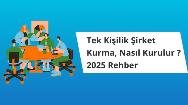 Tek Kişilik Şirket Kurma, Nasıl Kurulur ? 2025 Rehber